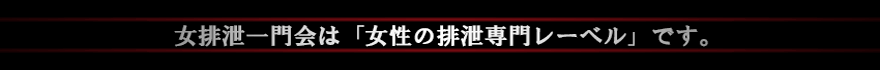 女排泄一門会は「女性の排泄専門レーベル」です。